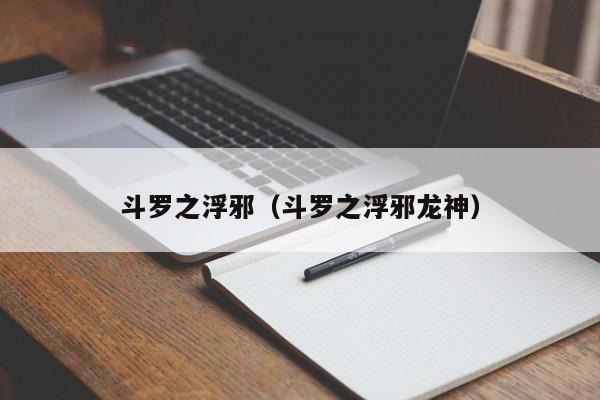 斗罗之浮邪(斗罗之浮邪龙神)